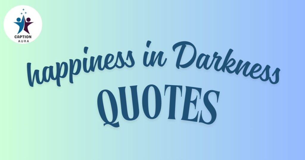 Happiness in Darkness Quotes